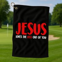 Jesus Loves The Hell Out Of You Golf Towel