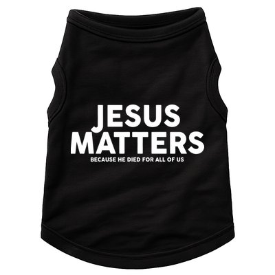 Jesus Matters Because He Died For All Of Us Doggie Tank