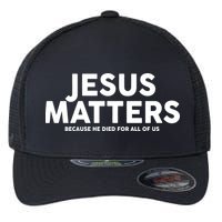 Jesus Matters Because He Died For All Of Us Flexfit Unipanel Trucker Cap