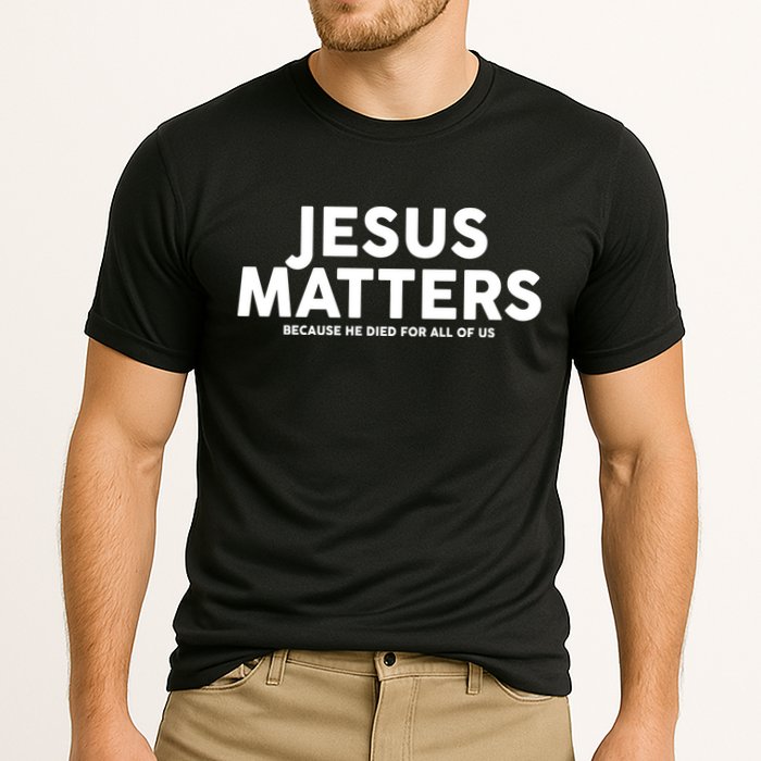 Jesus Matters Because He Died For All Of Us Performance Shirt