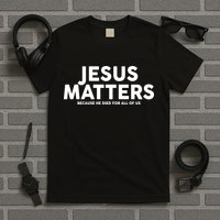 Jesus Matters Because He Died For All Of Us T-Shirt