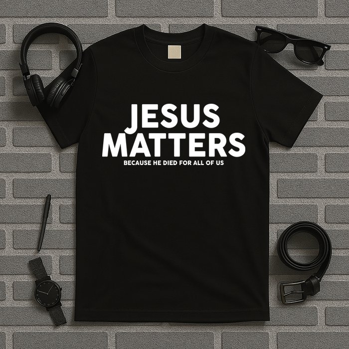 Jesus Matters Because He Died For All Of Us T-Shirt