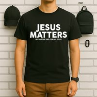 Jesus Matters Because He Died For All Of Us T-Shirt