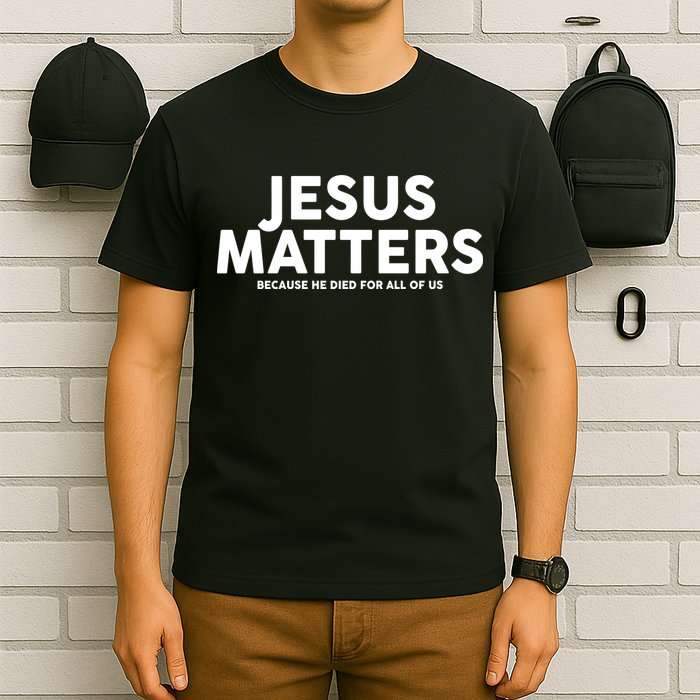 Jesus Matters Because He Died For All Of Us T-Shirt