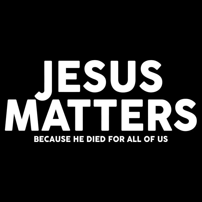 Jesus Matters Because He Died For All Of Us T-Shirt