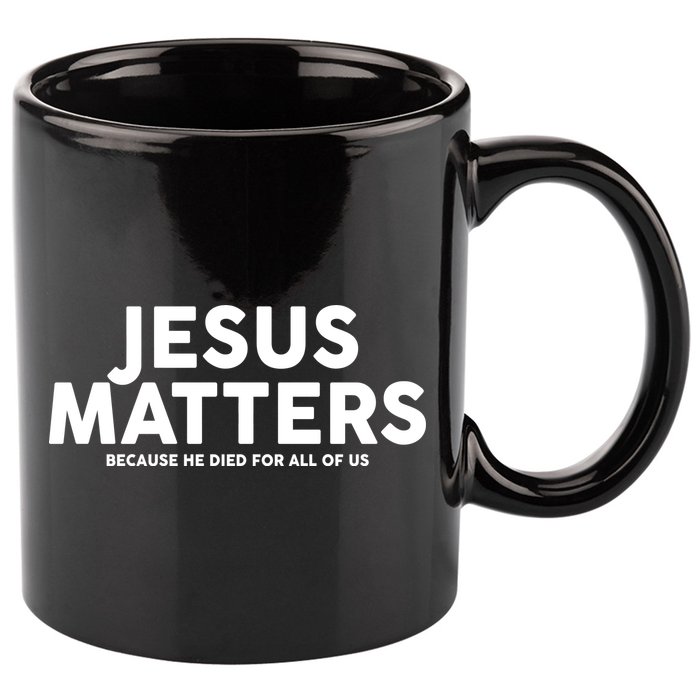 Jesus Matters Because He Died For All Of Us 11oz C Handle Ceramic Mug
