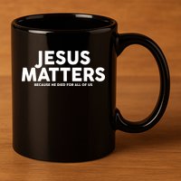 Jesus Matters Because He Died For All Of Us 11oz C Handle Ceramic Mug