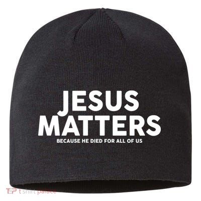 Jesus Matters Because He Died For All Of Us Sustainable Beanie
