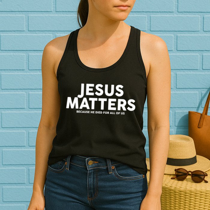 Jesus Matters Because He Died For All Of Us Womens Tank Top