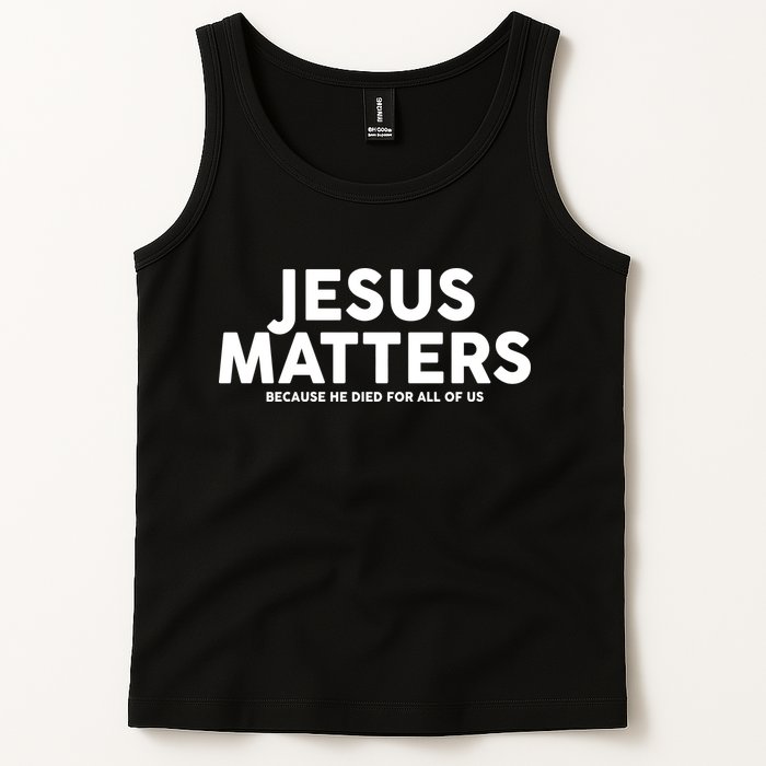 Jesus Matters Because He Died For All Of Us Tank Top