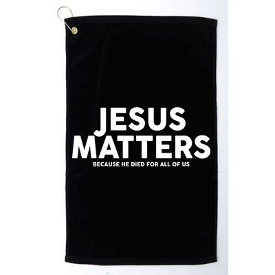 Jesus Matters Because He Died For All Of Us Golf Towel