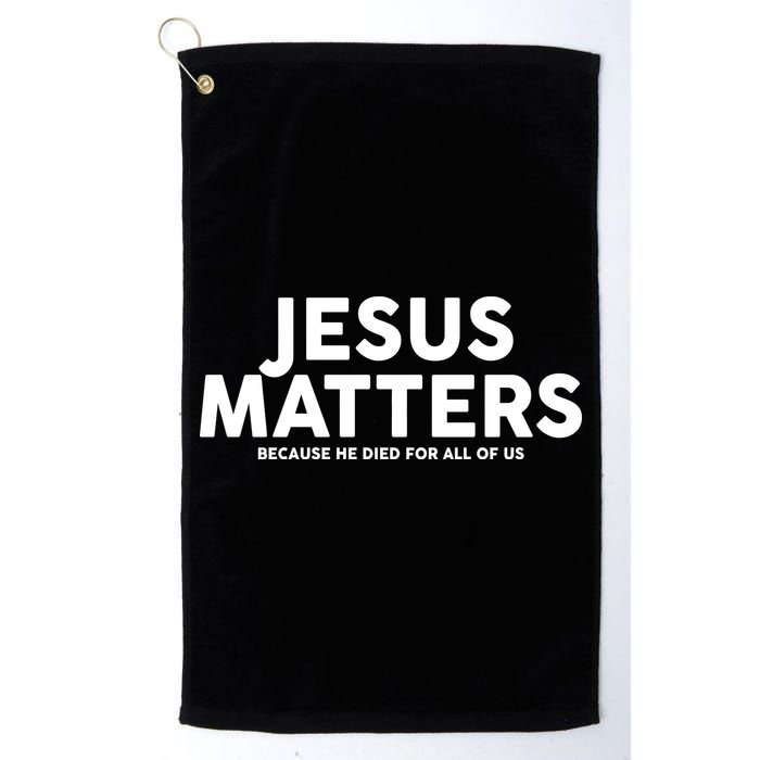 Jesus Matters Because He Died For All Of Us Golf Towel