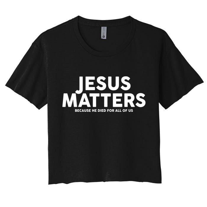 Jesus Matters Because He Died For All Of Us Crop Top
