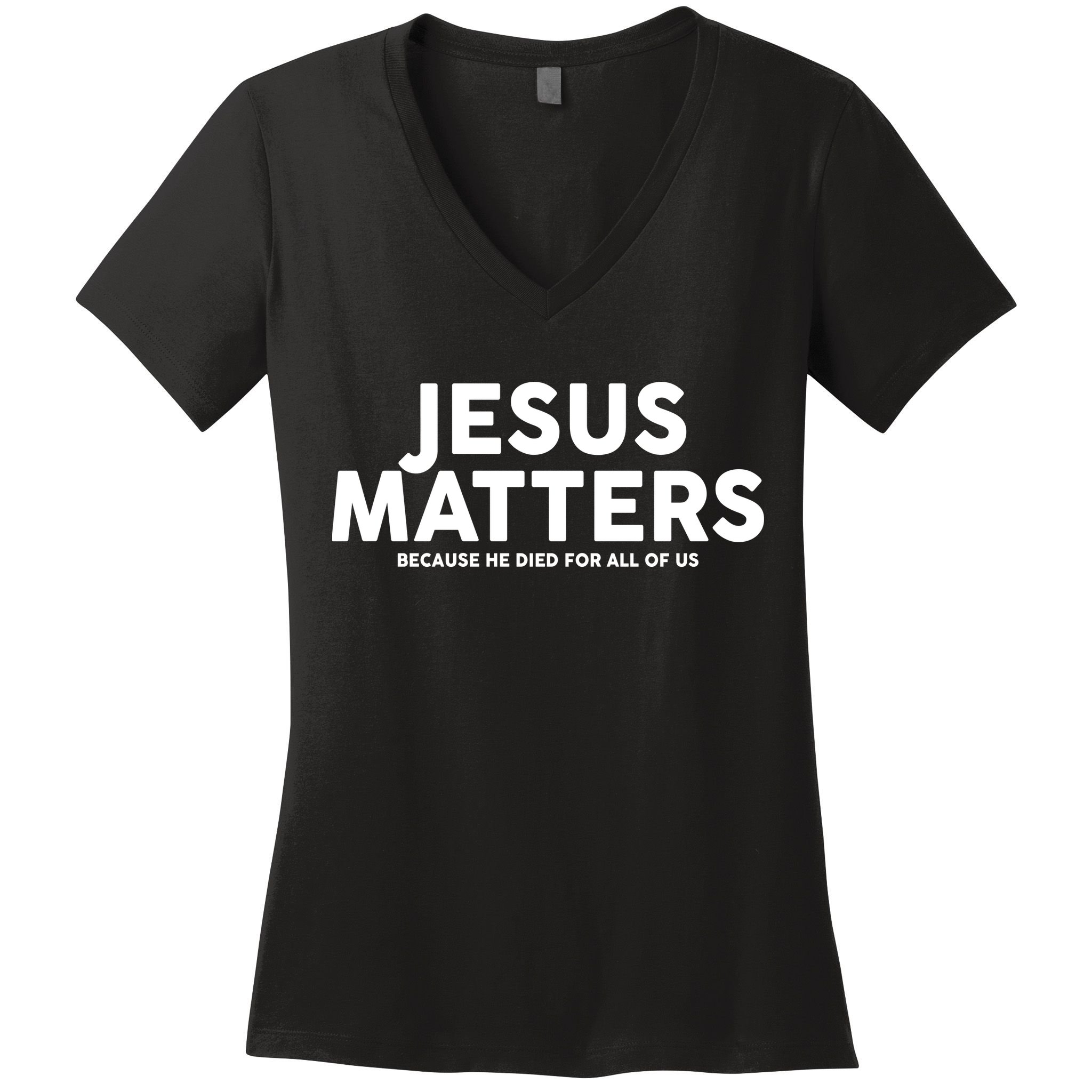 Jesus Matters Because He Died For All Of Us Women's V-Neck T-Shirt