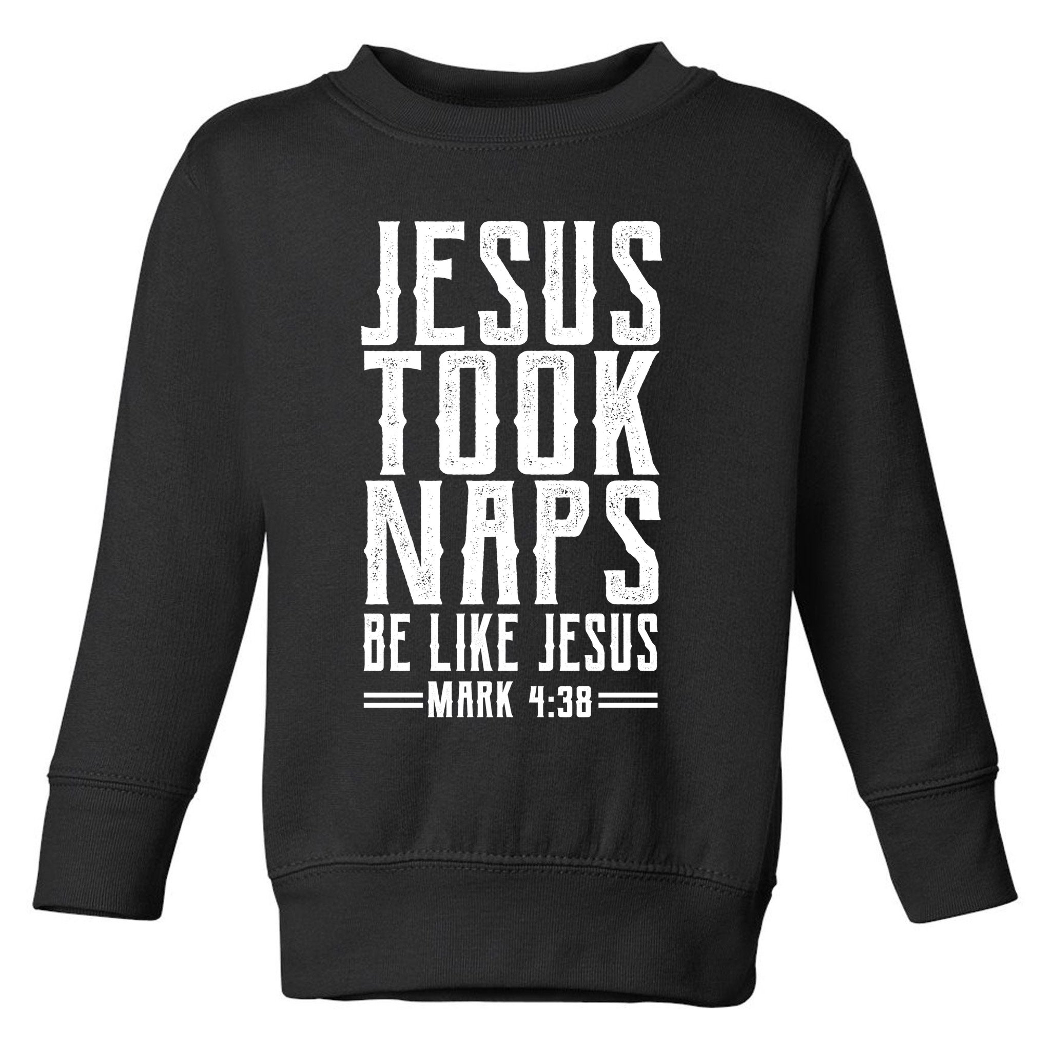 Jesus Took Naps Be Like Jesus Toddler Sweatshirt