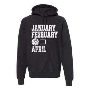 January February Basketball April - Funny Basketball Team Premium Hoodie