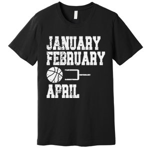 January February Basketball April - Funny Basketball Team Premium T-Shirt