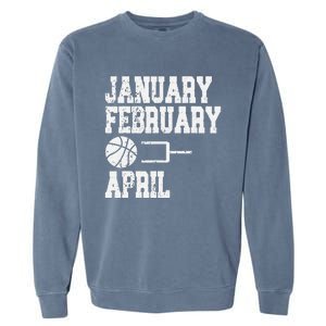 January February Basketball April - Funny Basketball Team Garment-Dyed Sweatshirt