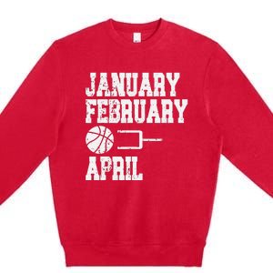 January February Basketball April - Funny Basketball Team Premium Crewneck Sweatshirt