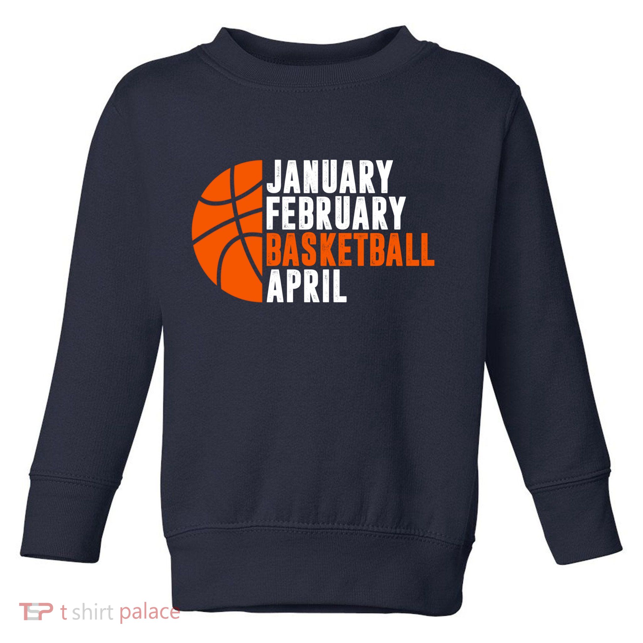 January February Basketball April Madness College Basketball Season Toddler Sweatshirt