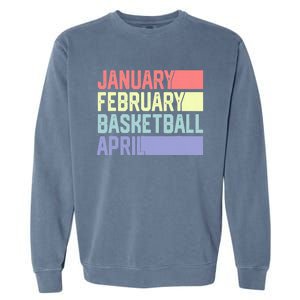 January February Basketball April Funny Retro Garment-Dyed Sweatshirt