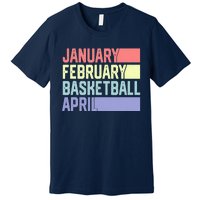 January February Basketball April Funny Retro Premium T-Shirt