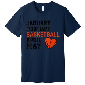 January February Basketball April Funny Apparel Premium T-Shirt