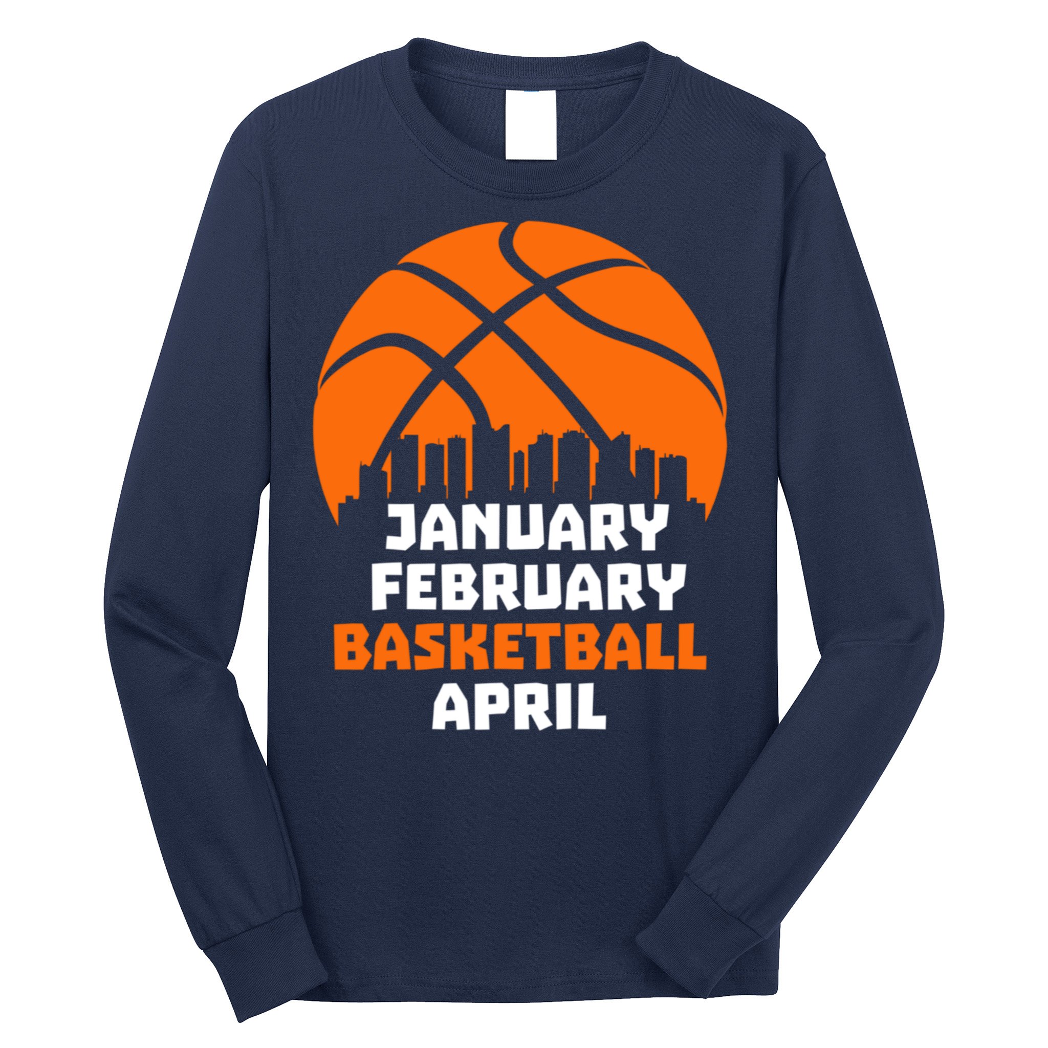 January February Basketball April Madness College Basketball Season Long Sleeve Shirt