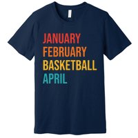 January February Basketball April Funny Retro Premium T-Shirt