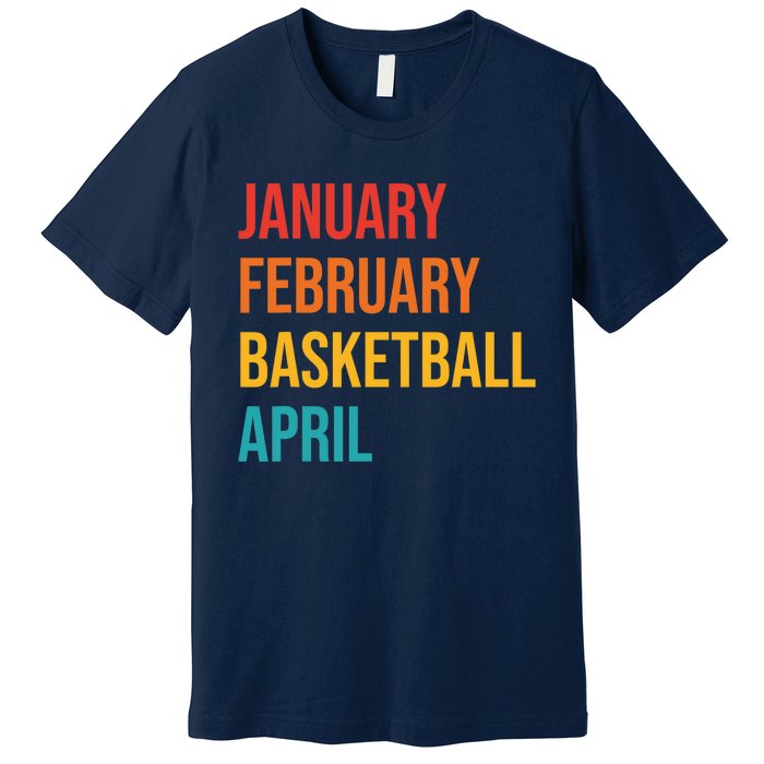 January February Basketball April Funny Retro Premium T-Shirt