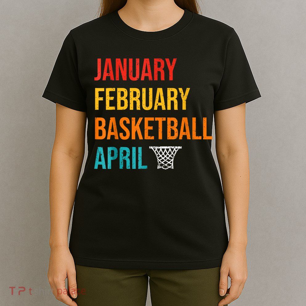 January February Basketball April Madness College T-Shirt