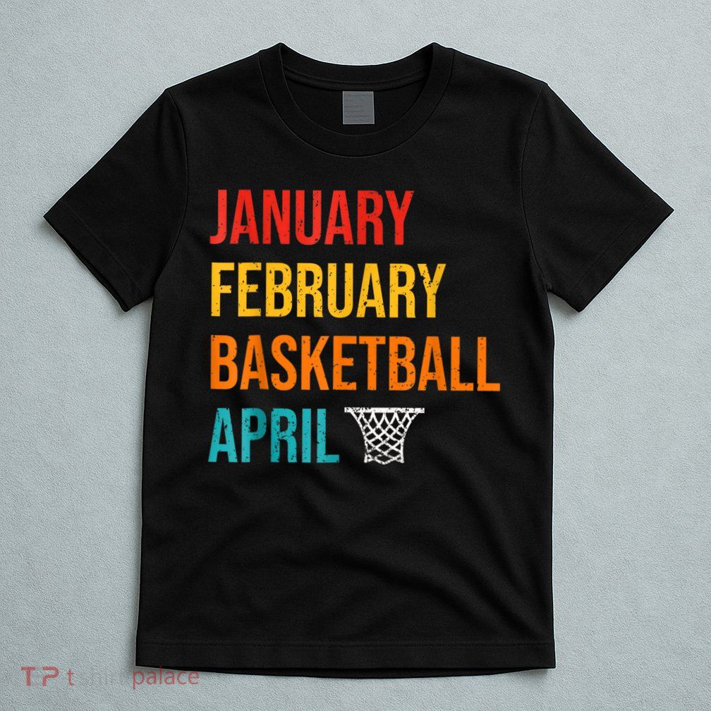 January February Basketball April Madness College T-Shirt