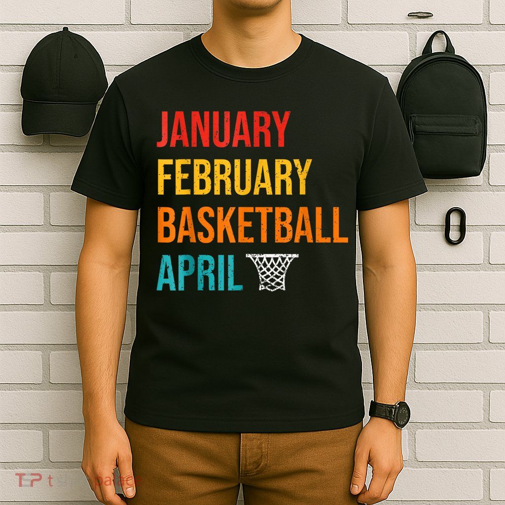 January February Basketball April Madness College T-Shirt