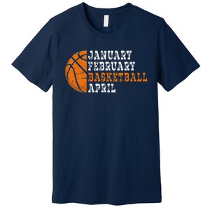 January February Basketball April Funny Basketball Premium T-Shirt