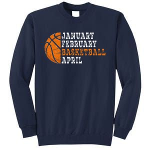 January February Basketball April Funny Basketball Tall Sweatshirt