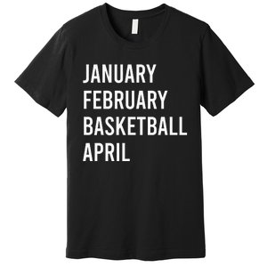 January February Basketball April Funny Basketball Season Premium T-Shirt