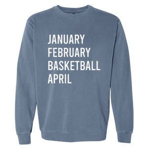 January February Basketball April Funny Basketball Season Garment-Dyed Sweatshirt