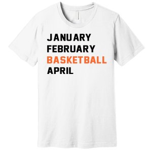 January February Basketball April College Basketball Fan Premium T-Shirt