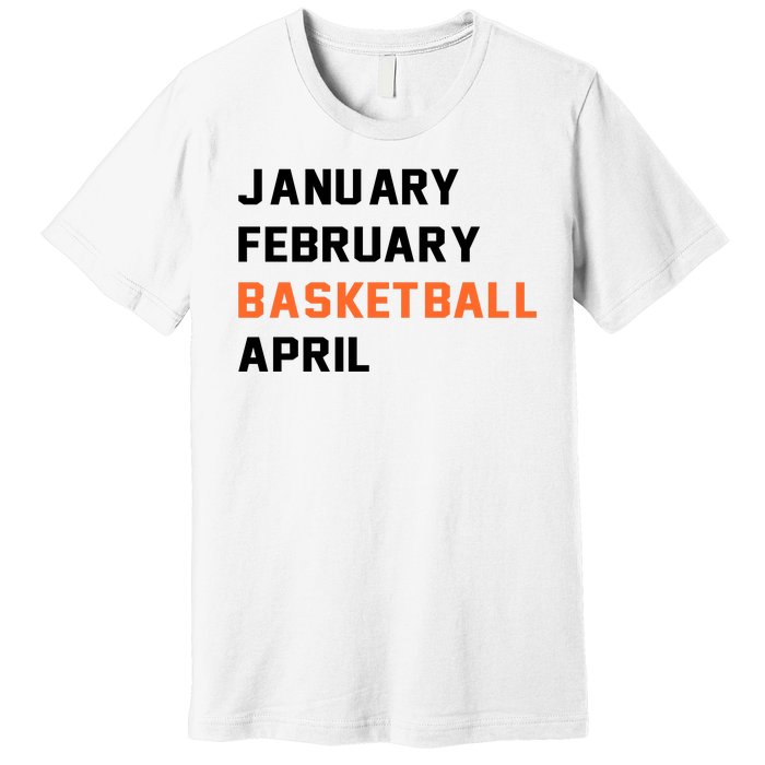 January February Basketball April College Basketball Fan Premium T-Shirt