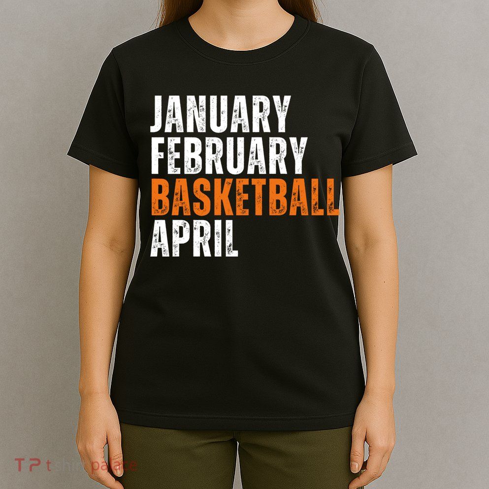 January February Basketball April Madness T-Shirt