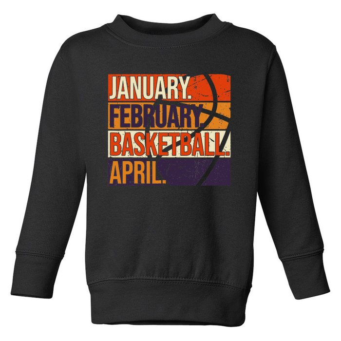 January February Basketball April, Basketball Team Lover Toddler Sweatshirt