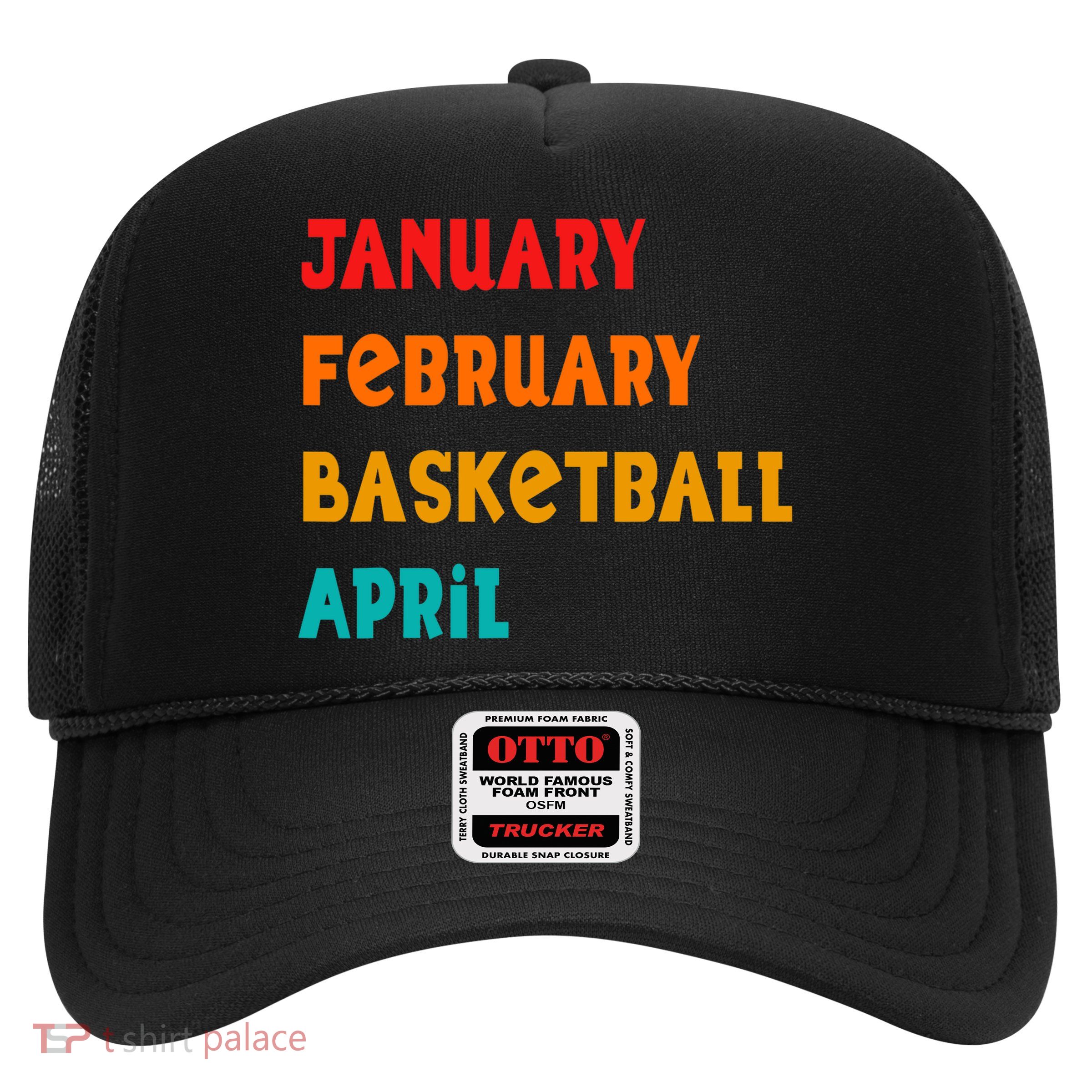 January February Basketball April Funny Basketball Season Trucker Hat