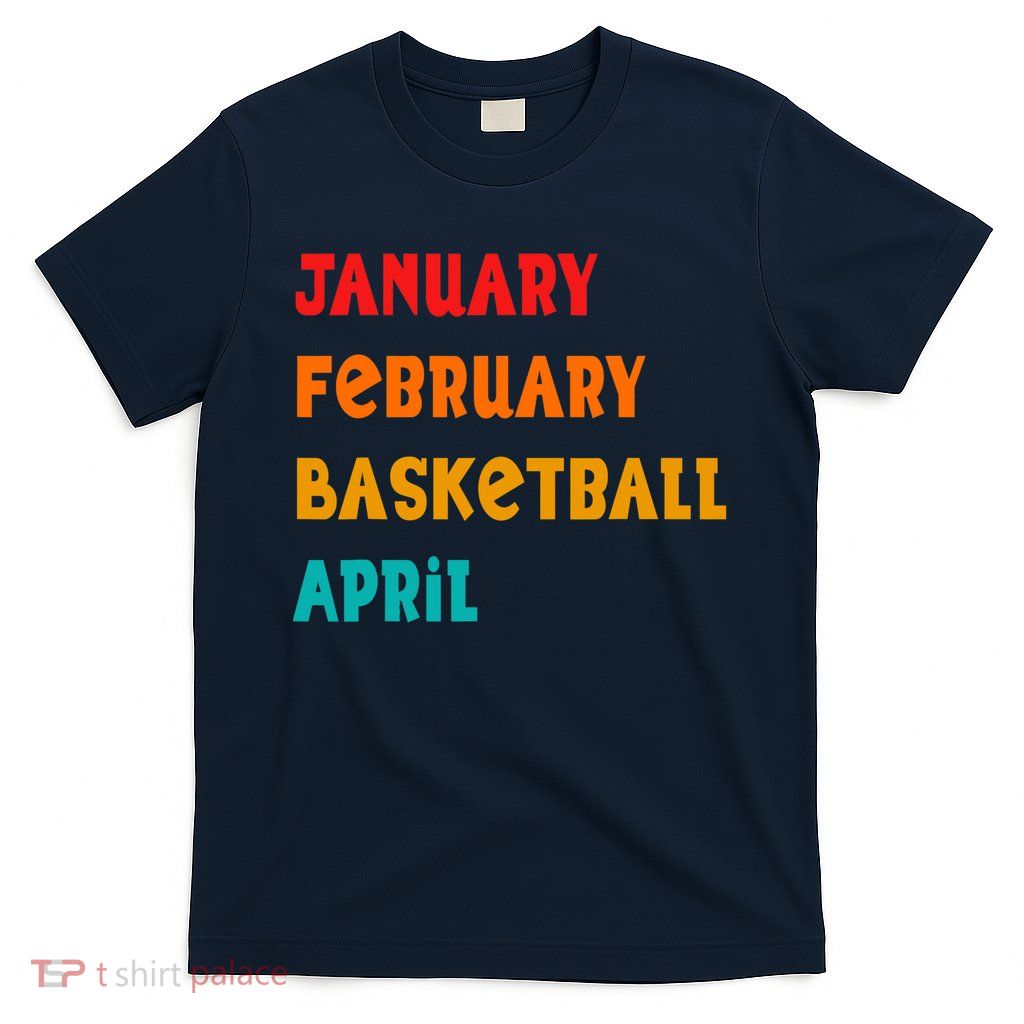 January February Basketball April Funny Basketball Season T-Shirt