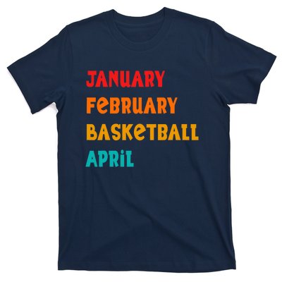 January February Basketball April Funny Basketball Season T-Shirt