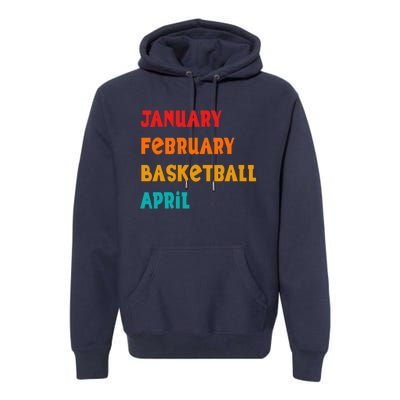 January February Basketball April Funny Basketball Season Premium Hoodie