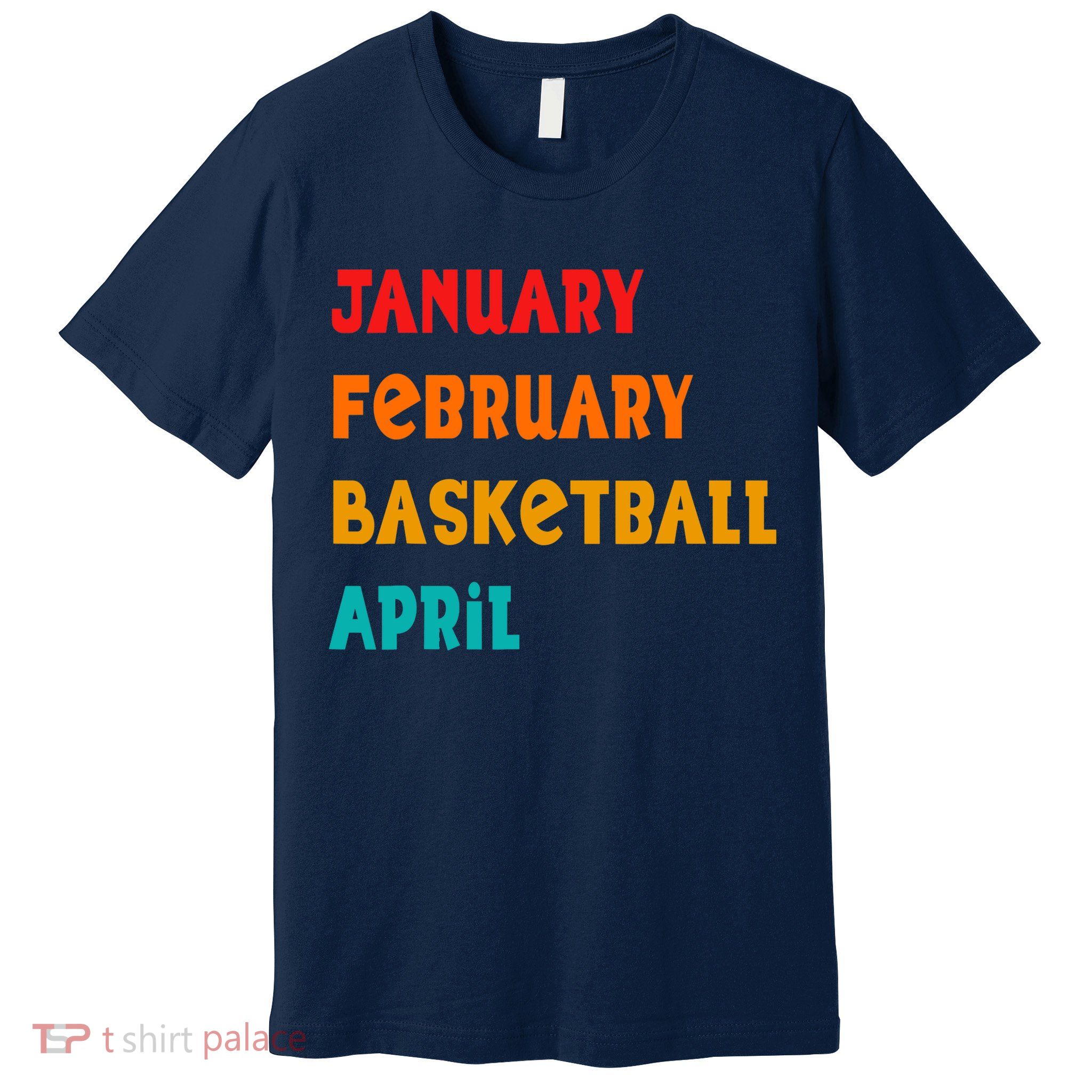 January February Basketball April Funny Basketball Season Premium T-Shirt
