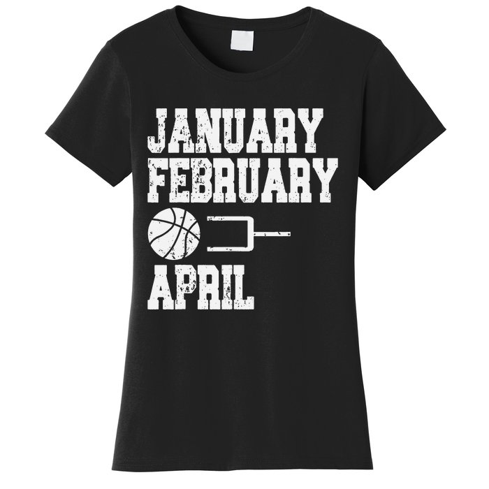 January February Basketball April - Funny Basketball Team Women's T-Shirt