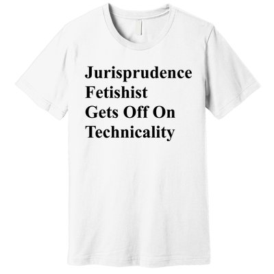 Jurisprudence Fetishist Gets Off On Technicality Premium T-Shirt