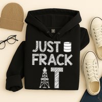 Just Frack It Funny Fracking Logo Hoodie
