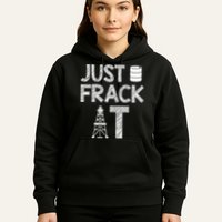 Just Frack It Funny Fracking Logo Hoodie